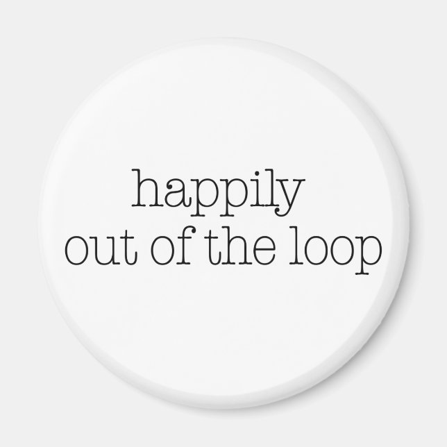 Happily Out Of Loop Magnet (Front)