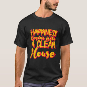 Happiness Begins With A Clean House T-Shirt