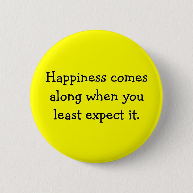 Happiness comes along when you least expect it. 6 cm round badge (Front)