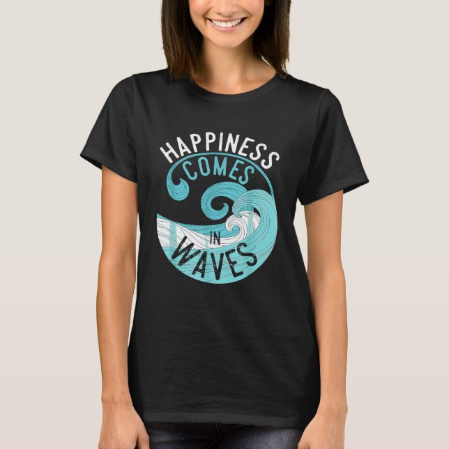 Happiness Comes In Waves T Shirt for Surfers (Front)