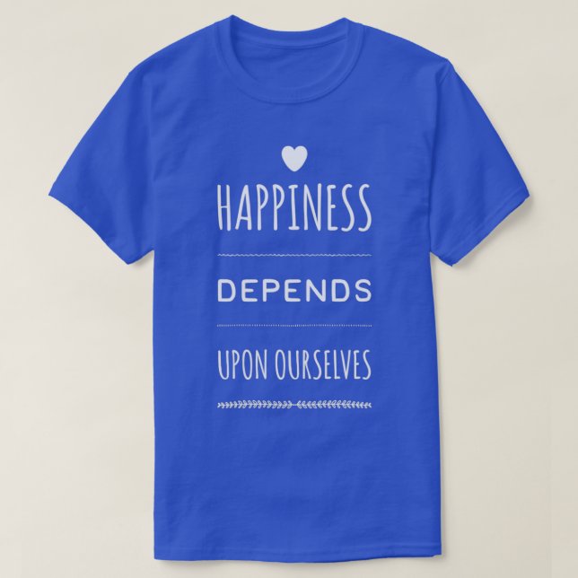 Happiness Depends Upon Ourselves 11 T-Shirt (Design Front)