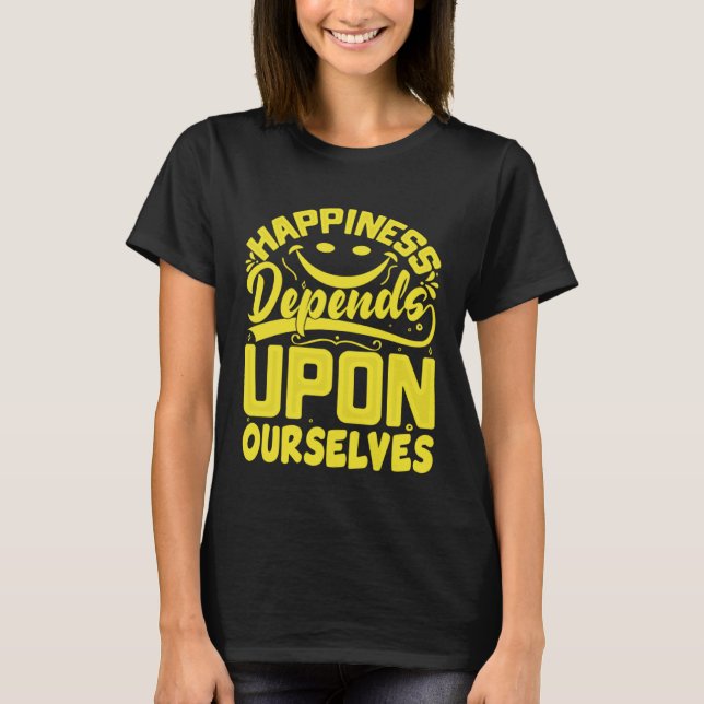 Happiness Depends Upon Ourselves Happiness Quotes  T-Shirt (Front)