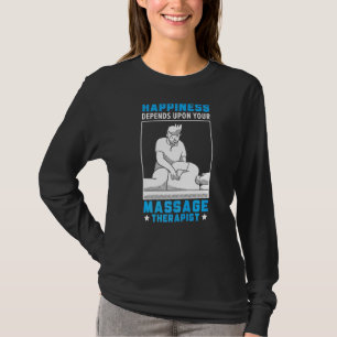 Happiness Depends Upon Your Massage Therapist Spa T-Shirt