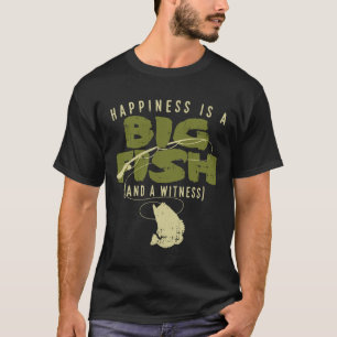 Happiness Fish Witness Big Fishing Fisherman Angle T-Shirt