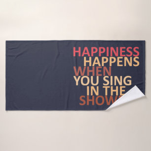 Happiness happens when you sing in the shower bath towel