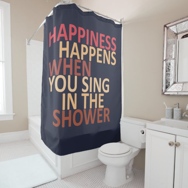 Happiness happens when you sing in the shower shower curtain (In Situ)