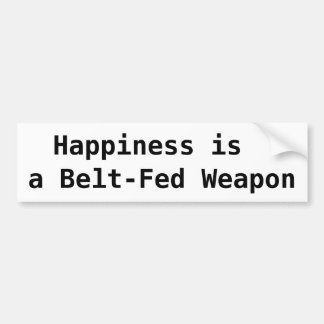 Happiness is, a Belt-Fed Weapon Bumper Sticker