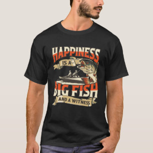 Happiness Is A Big Fish And A Witness Fisherman T-Shirt