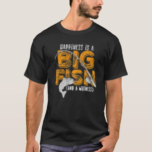 Happiness is A Big Fish And A Witness Fishing His T-Shirt