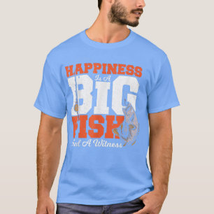 Happiness Is A Big Fish And A Witness T-Shirt