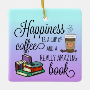 Happiness is a Cup of Coffee and an Amazing Book Ceramic Ornament