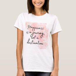 Happiness is a Journey, Not a Destination T-Shirt