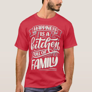 Happiness Is A Kitchen Full Of Family  T-Shirt