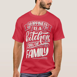 Happiness Is A Kitchen Full Of Family  T-Shirt