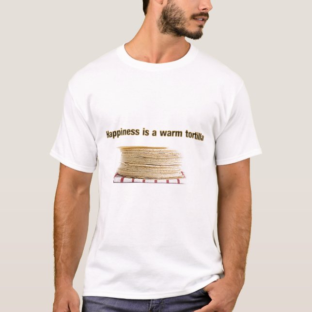 Happiness is a Warm Tortilla - Customised T-Shirt (Front)