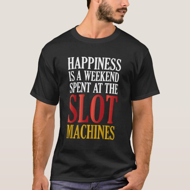 Happiness Is A Weekend Spent At The Slot Machines T-Shirt (Front)