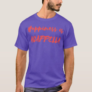 Happiness is Acappella T-Shirt