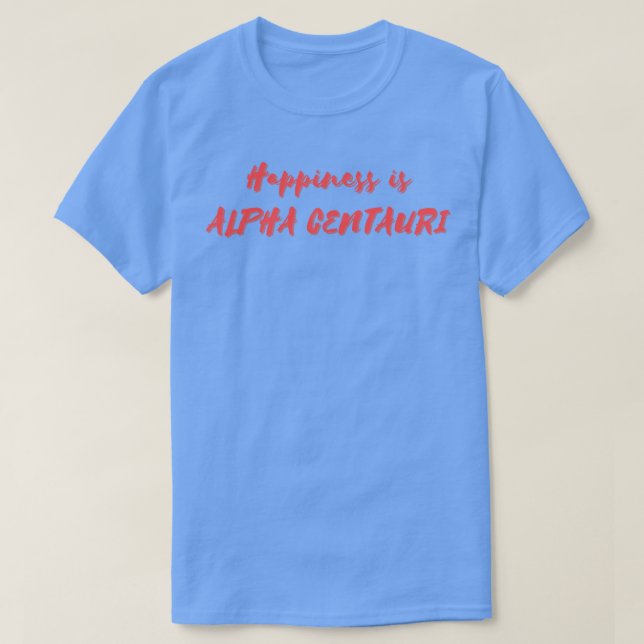 Happiness is Alpha Centauri T-Shirt (Design Front)
