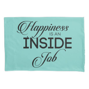 Happiness Is An Inside Job Pillowcase