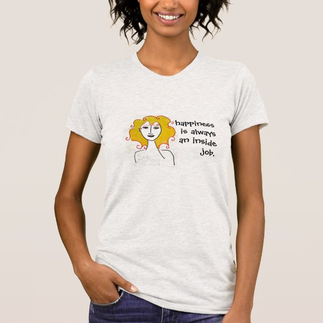 "Happiness is an Inside Job" Shirt (Front)