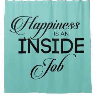 Happiness Is An Inside Job Shower Curtain