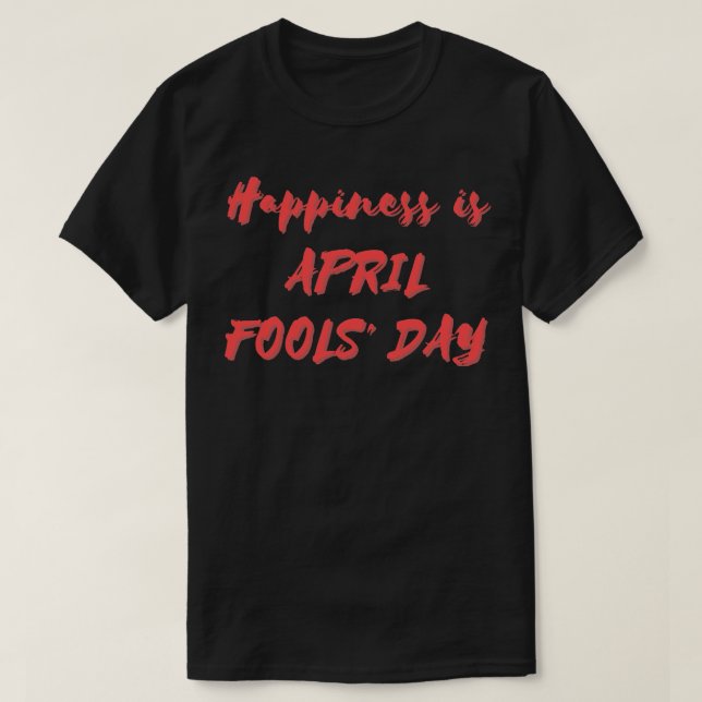 Happiness is April Fools Day T-Shirt (Design Front)