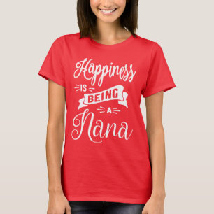 Happiness is Being a Nana - Grandma Gift T-Shirt