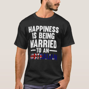 happiness is being married to a Australian Austral T-Shirt