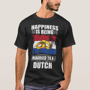 Happiness Is Being Married To A Dutch T-Shirt