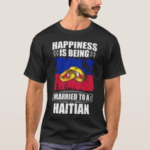 Happiness Is Being Married To A Haitian T-Shirt