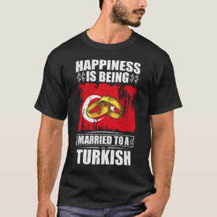 Happiness Is Being Married To A Turkish  T-Shirt