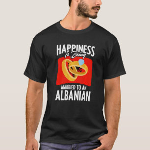 Happiness Is Being Married To Albania Flag For Alb T-Shirt
