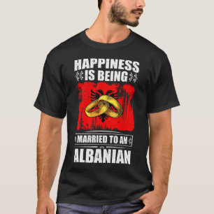 Happiness Is Being Married To An Albanian T-Shirt