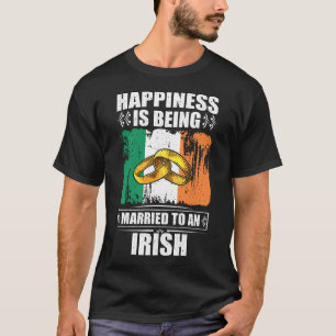 Happiness Is Being Married To An Irish   T-Shirt