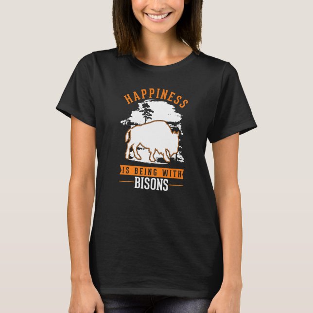 Happiness is being with Bisons Buffalo   T-Shirt (Front)