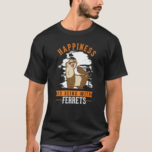 Happiness is being with Ferrets   T-Shirt (Front)