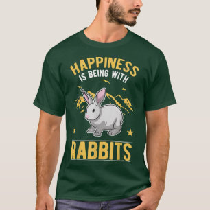 Happiness is being with Rabbits T-Shirt