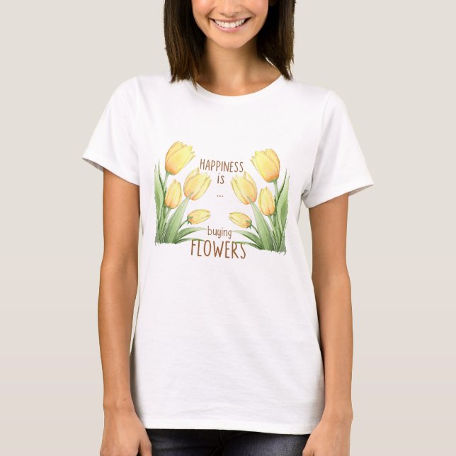 happiness is buying new flowers T-Shirt (Front)