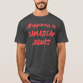 Happiness is Canadian Blues T-Shirt