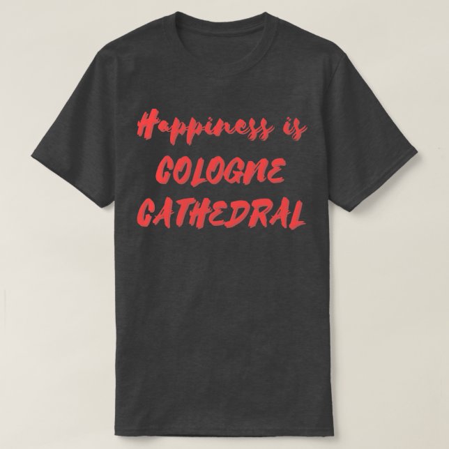 Happiness is Cologne Cathedral T-Shirt (Design Front)