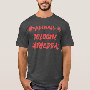 Happiness is Cologne Cathedral T-Shirt