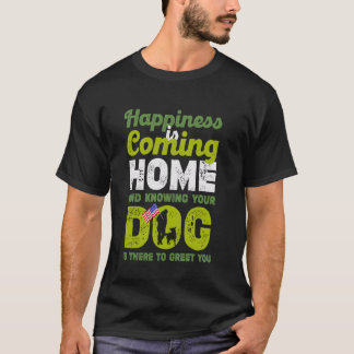 Happiness is coming home to your dog T-Shirt