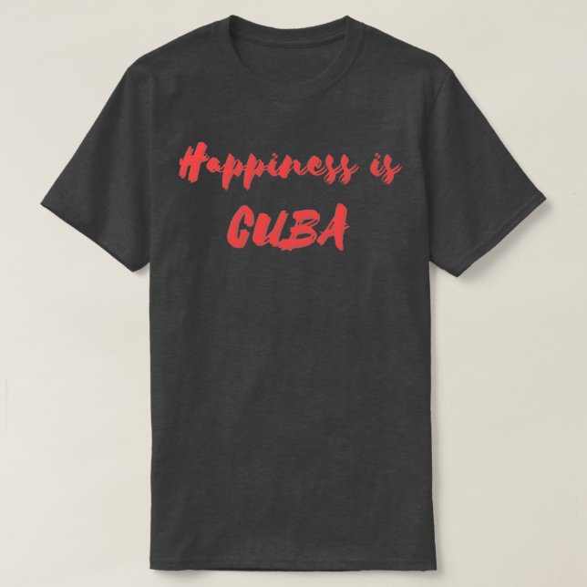 Happiness is Cuba T-Shirt (Design Front)