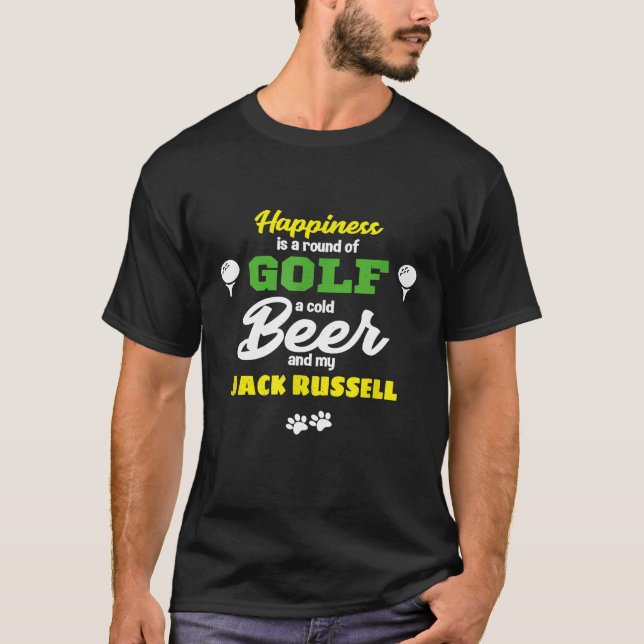 Happiness is Golf Beer and my Jack Russell Tshirt (Front)