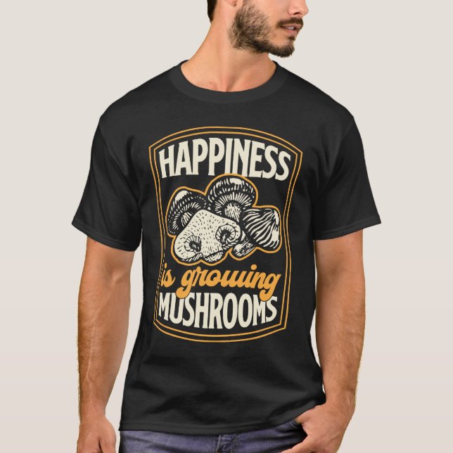 Happiness Is Growing Mushrooms Fungi Gardening 1 T-Shirt (Front)