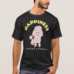 Happiness Is Having A Poodle Cute Dog Lover T-Shirt
