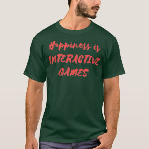Happiness is Interactive Games T-Shirt