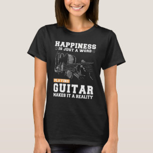Happiness Is Just A Word Playing Guitar Makes It A T-Shirt