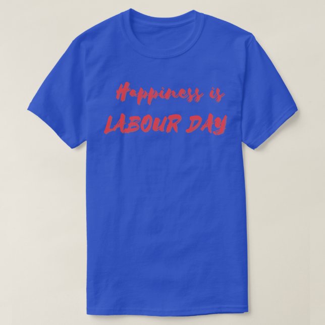 Happiness is Labour Day T-Shirt (Design Front)