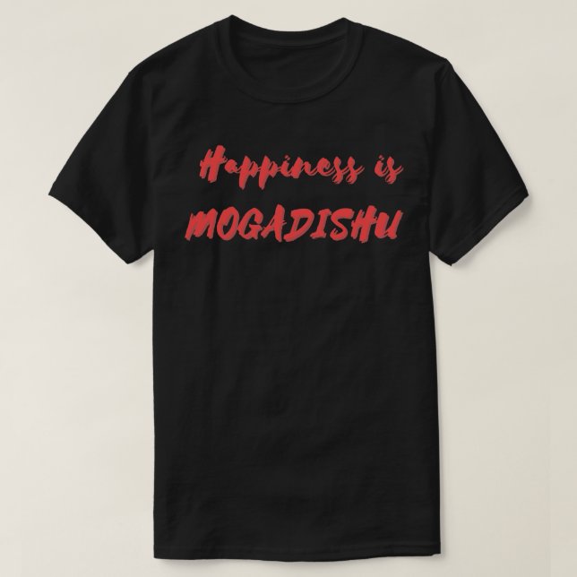 Happiness is Mogadishu 1 T-Shirt (Design Front)